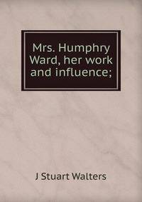 Mrs. Humphry Ward, her work and influence;
