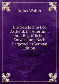 Die Geschichte Der Asthetik Im Altertum: Ihrer Begrifflichen Entwicklung Nach Dargestellt (German Edition)