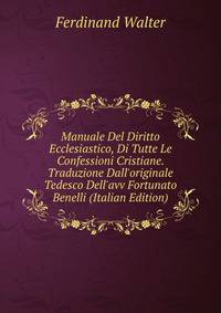Manuale Del Diritto Ecclesiastico, Di Tutte Le Confessioni Cristiane. Traduzione Dall'originale Tedesco Dell'avv Fortunato Benelli (Italian Edition)