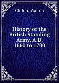 History of the British Standing Army.. A.D. 1660 to 1700