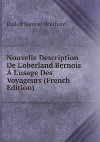 Nouvelle Description De L'oberland Bernois ? L'usage Des Voyageurs (French Edition)