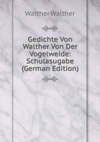 Gedichte Von Walther Von Der Vogelweide: Schulasugabe (German Edition)