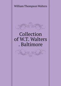 Collection of W.T. Walters . Baltimore