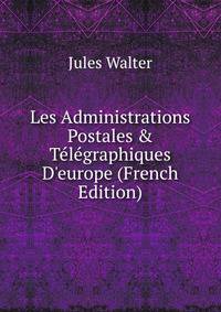 Les Administrations Postales &amp; T?l?graphiques D'europe (French Edition)