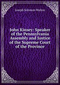 John Kinsey: Speaker of the Pennsylvania Assembly and Justice of the Supreme Court of the Province