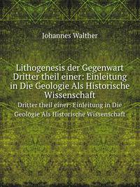 Lithogenesis der Gegenwart. Dritter theil einer: Einleitung in Die Geologie Als Historische Wissenschaft