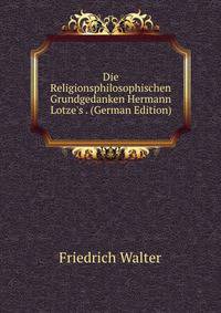 Die Religionsphilosophischen Grundgedanken Hermann Lotze's . (German Edition)