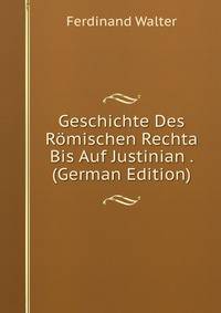 Geschichte Des Romischen Rechta Bis Auf Justinian . (German Edition)