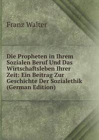 Die Propheten in Ihrem Sozialen Beruf Und Das Wirtschaftsleben Ihrer Zeit: Ein Beitrag Zur Geschichte Der Sozialethik (German Edition)