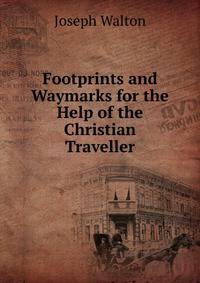 Footprints and Waymarks for the Help of the Christian Traveller