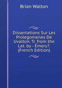 Dissertations Sur Les Prolegomenes De Uvalton. Tr. from the Lat. by - Emery?. (French Edition)