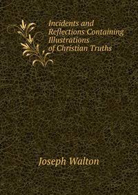 Incidents and Reflections Containing Illustrations of Christian Truths