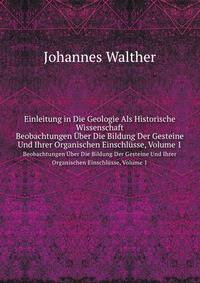 Einleitung in Die Geologie Als Historische Wissenschaft. Beobachtungen ber Die Bildung Der Gesteine Und Ihrer Organischen Einschlsse, Volume 1