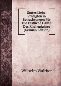Gottes Liebe: Predigten in Betrachtungen Fur Die Festliche Halfte Des Kirchenjahres (German Edition)
