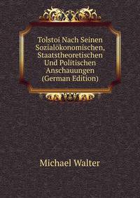 Tolstoi Nach Seinen Sozialokonomischen, Staatstheoretischen Und Politischen Anschauungen (German Edition)