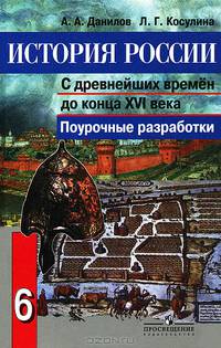 История России с древнейших времен до конца XVI в.: 6 класс: Поурочные разработки к учебнику А.А.Данилова и др.: Пособие для учителя
