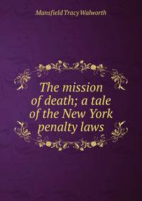 The mission of death; a tale of the New York penalty laws