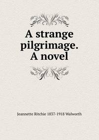A strange pilgrimage. A novel