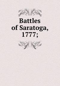Battles of Saratoga, 1777;