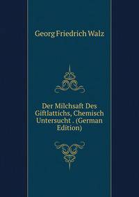 Der Milchsaft Des Giftlattichs, Chemisch Untersucht . (German Edition)