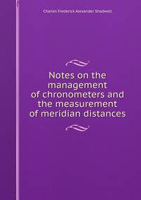 Notes on the management of chronometers and the measurement of meridian distances