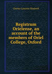 Registrum Orielense, an account of the members of Oriel College, Oxford