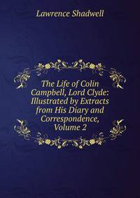 The Life of Colin Campbell, Lord Clyde: Illustrated by Extracts from His Diary and Correspondence, Volume 2