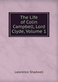 The Life of Colin Campbell, Lord Clyde, Volume 1