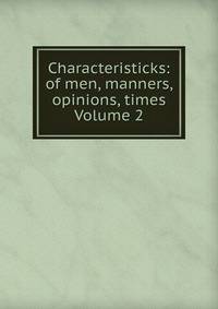 Characteristicks: of men, manners, opinions, times Volume 2