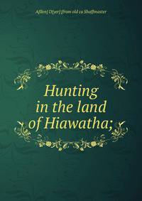 Hunting in the land of Hiawatha;