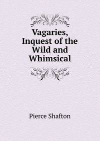 Vagaries, Inquest of the Wild and Whimsical