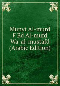 Munyt Al-murd F Bd Al-mufd Wa-al-mustafd (Arabic Edition)