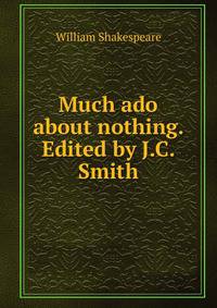 Much ado about nothing. Edited by J.C. Smith