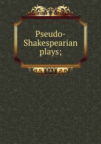 Pseudo-Shakespearian plays;