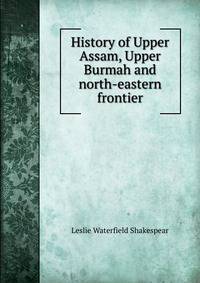 History of Upper Assam, Upper Burmah and north-eastern frontier