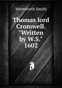 Thomas lord Cromwell. "Written by W.S." 1602