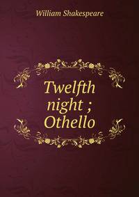 Twelfth night ; Othello