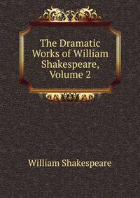 The Dramatic Works of William Shakespeare, Volume 2