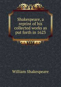 Shakespeare, a reprint of his collected works as put forth in 1623