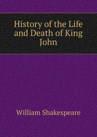 History of the Life and Death of King John