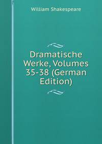 Dramatische Werke, Volumes 35-38 (German Edition)