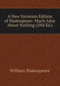 A New Variorum Edition of Shakespeare: Much Adoe About Nothing (2Nd Ed.)
