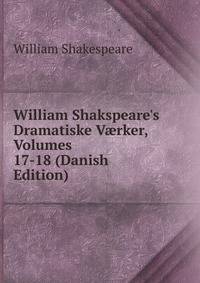 William Shakspeare's Dramatiske V?rker, Volumes 17-18 (Danish Edition)