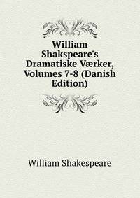 William Shakspeare's Dramatiske V?rker, Volumes 7-8 (Danish Edition)