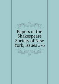 Papers of the Shakespeare Society of New York, Issues 5-6