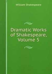 Dramatic Works of Shakespeare, Volume 5