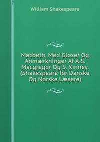 Macbeth, Med Gloser Og Anm?rkninger Af A.S. Macgregor Og S. Kinney. (Shakespeare for Danske Og Norske L?sere).
