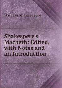 Shakespere's Macbeth: Edited, with Notes and an Introduction
