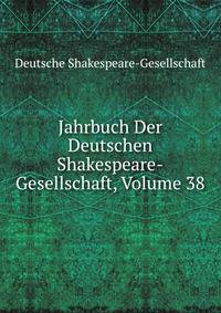 Jahrbuch Der Deutschen Shakespeare-Gesellschaft, Volume 38