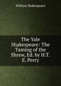 The Yale Shakespeare: The Taming of the Shrew, Ed. by H.T.E. Perry